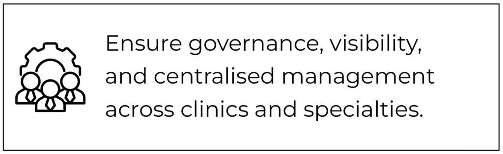 Ensure governance, visibility, and centralised management across clinics and specialties.